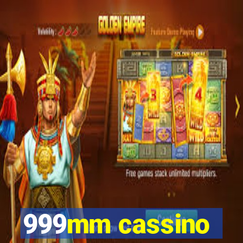 999mm cassino